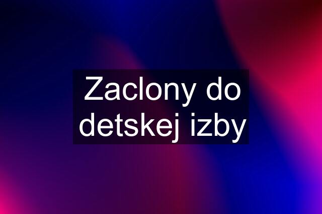 Zaclony do detskej izby