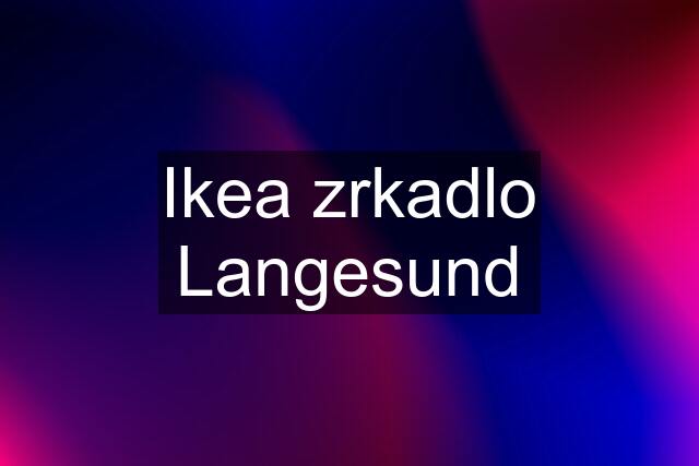 Ikea zrkadlo Langesund