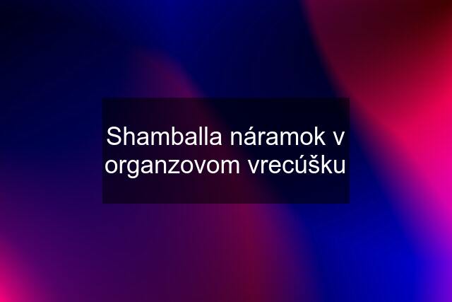 Shamballa náramok v organzovom vrecúšku