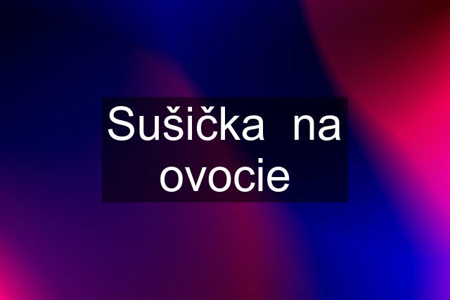 Sušička  na ovocie