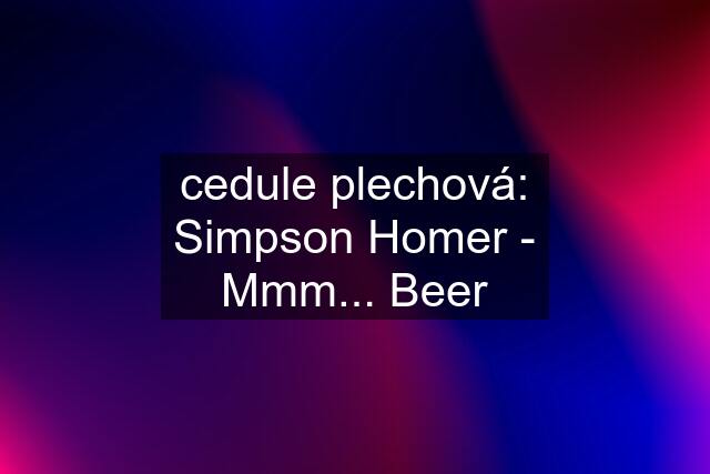 cedule plechová: Simpson Homer - Mmm... Beer
