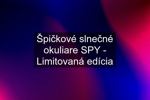 Špičkové slnečné okuliare SPY - Limitovaná edícia