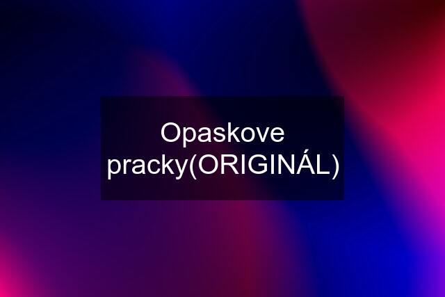 Opaskove pracky(ORIGINÁL)