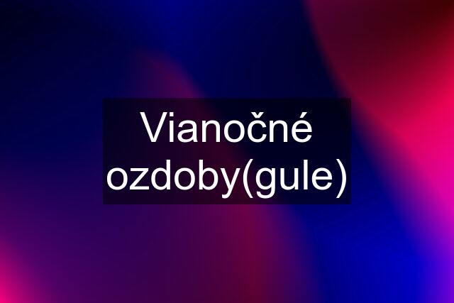 Vianočné ozdoby(gule)