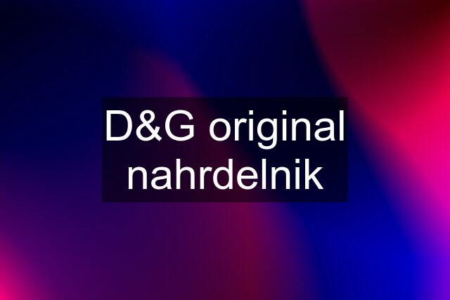 D&G original nahrdelnik