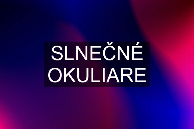 SLNEČNÉ OKULIARE