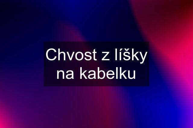 Chvost z líšky na kabelku