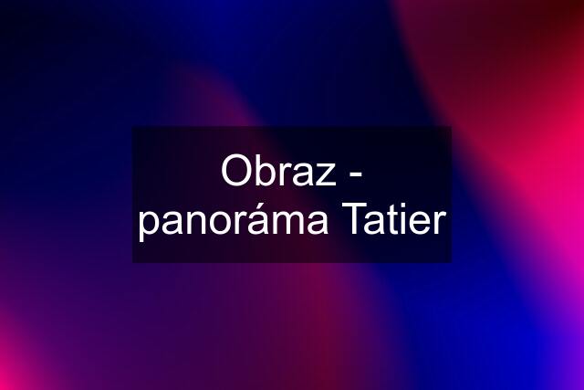 Obraz - panoráma Tatier