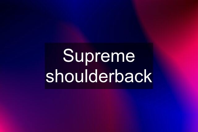 Supreme shoulderback