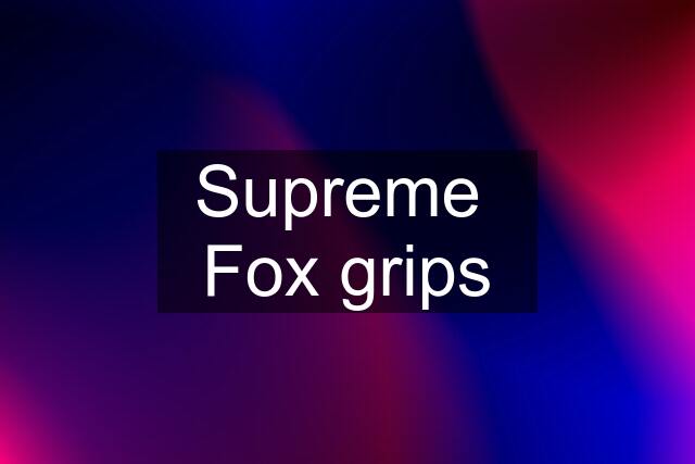 Supreme  Fox grips