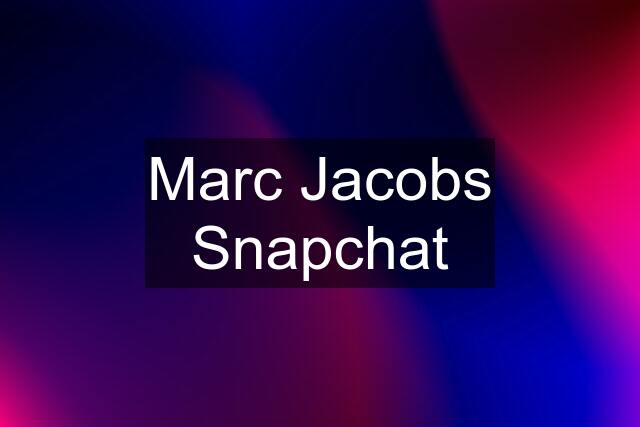 Marc Jacobs Snapchat