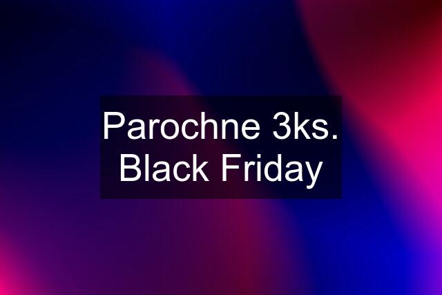 Parochne 3ks. Black Friday