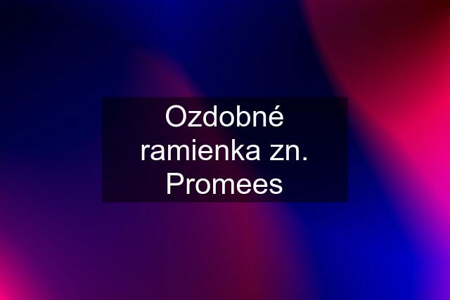 Ozdobné ramienka zn. Promees