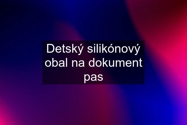 Detský silikónový obal na dokument pas