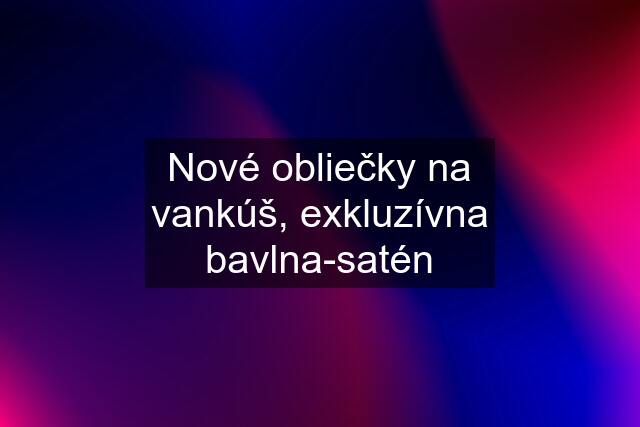 Nové obliečky na vankúš, exkluzívna bavlna-satén