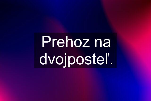 Prehoz na dvojposteľ.