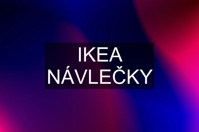 IKEA NÁVLEČKY