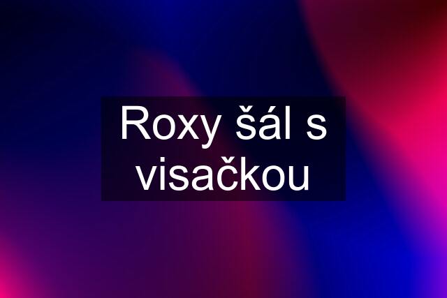 Roxy šál s visačkou