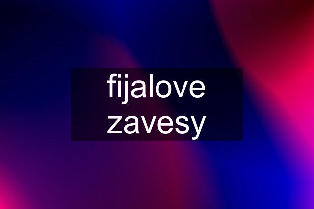 fijalove zavesy