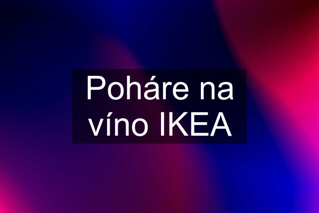 Poháre na víno IKEA