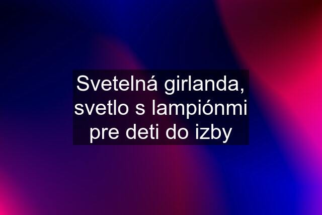 Svetelná girlanda, svetlo s lampiónmi pre deti do izby