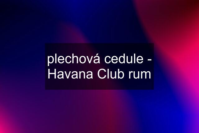 plechová cedule - Havana Club rum