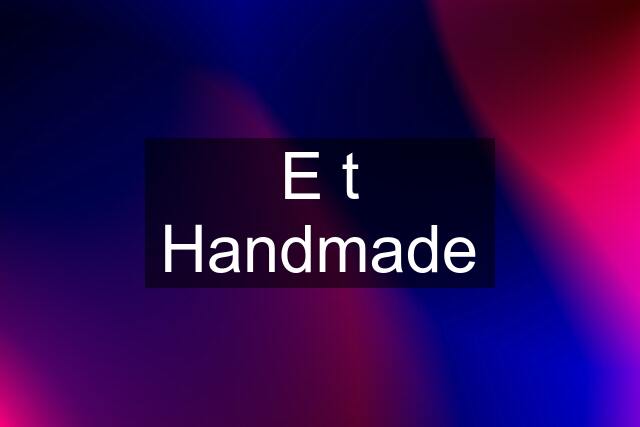 E t Handmade