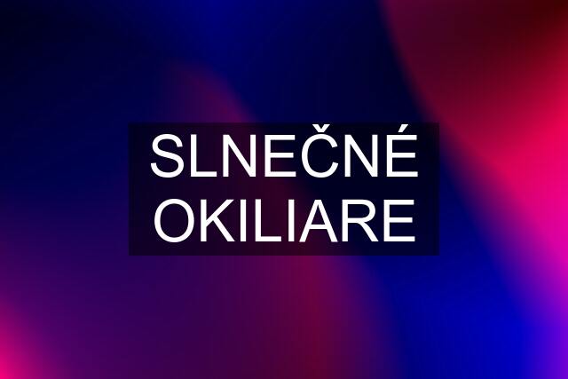 SLNEČNÉ OKILIARE