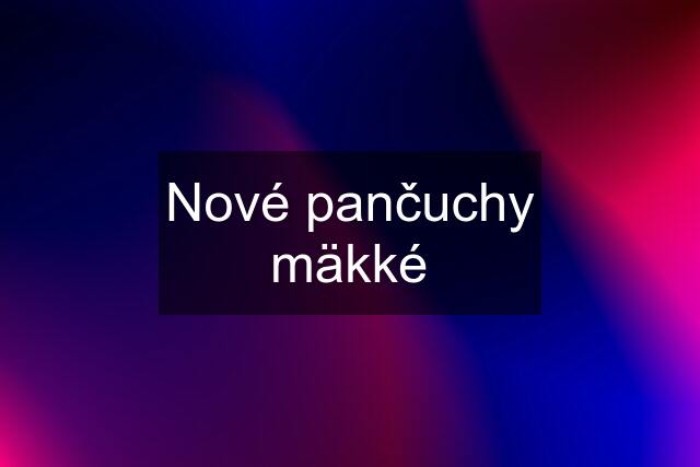 Nové pančuchy mäkké