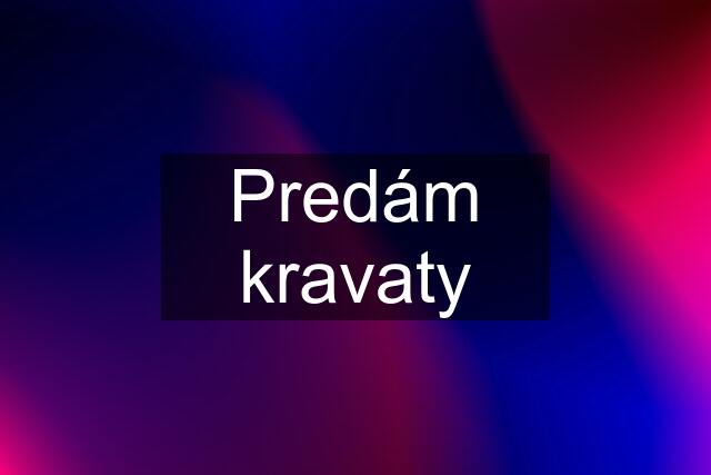 Predám kravaty