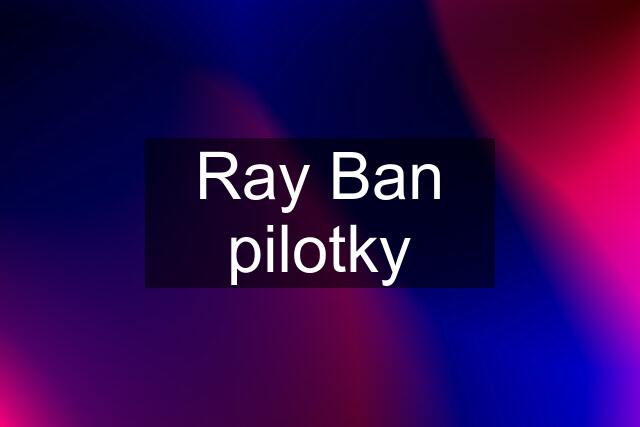 Ray Ban pilotky