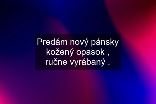 Predám nový pánsky kožený opasok , ručne vyrábaný .