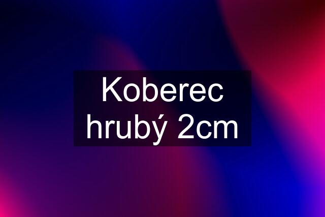 Koberec hrubý 2cm