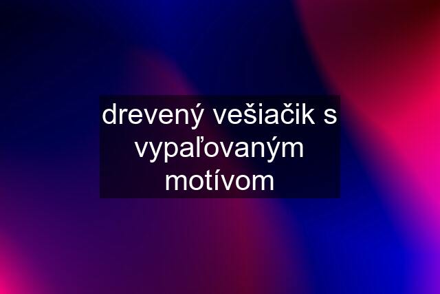 drevený vešiačik s vypaľovaným motívom