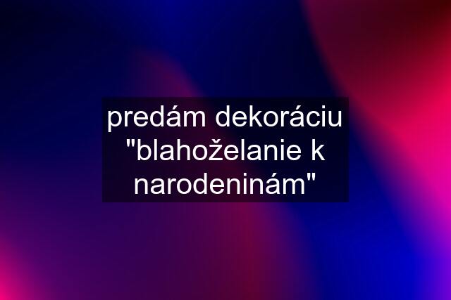 predám dekoráciu "blahoželanie k narodeninám"