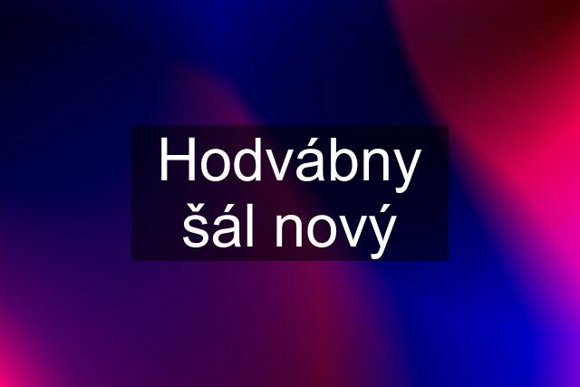 Hodvábny šál nový