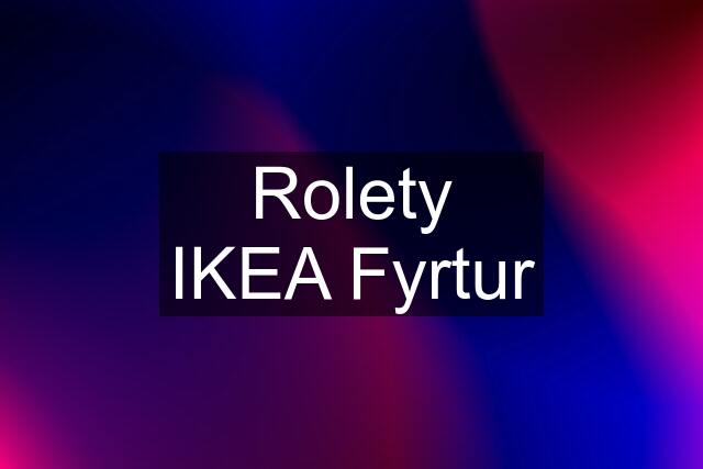 Rolety IKEA Fyrtur