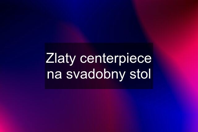 Zlaty centerpiece na svadobny stol