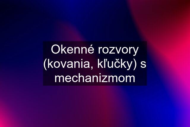 Okenné rozvory (kovania, kľučky) s mechanizmom