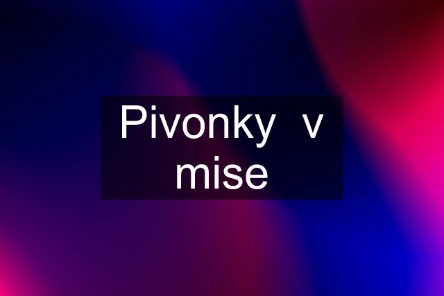 Pivonky  v mise