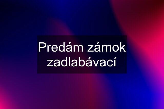 Predám zámok zadlabávací