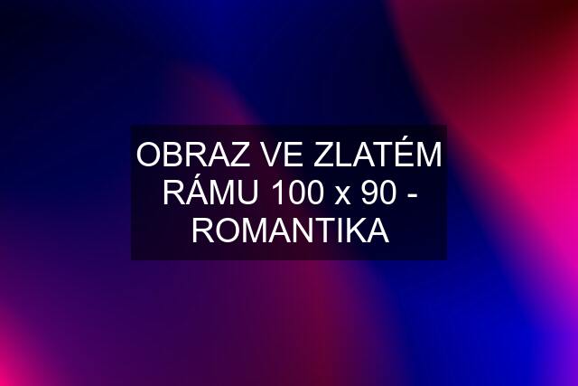 OBRAZ VE ZLATÉM RÁMU 100 x 90 - ROMANTIKA