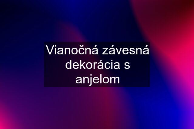 Vianočná závesná dekorácia s anjelom