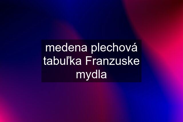 medena plechová tabuľka Franzuske mydla