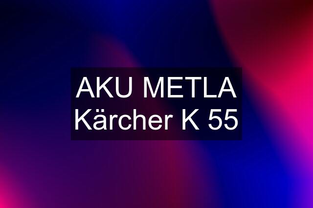 AKU METLA Kärcher K 55