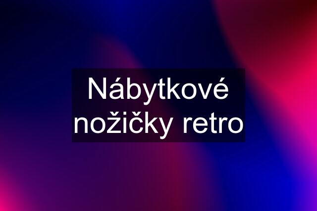 Nábytkové nožičky retro