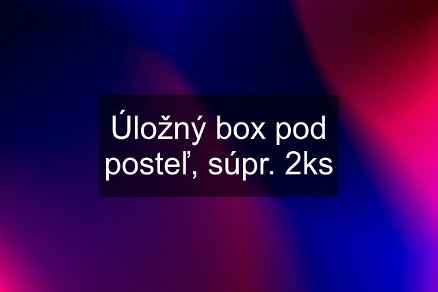 Úložný box pod posteľ, súpr. 2ks