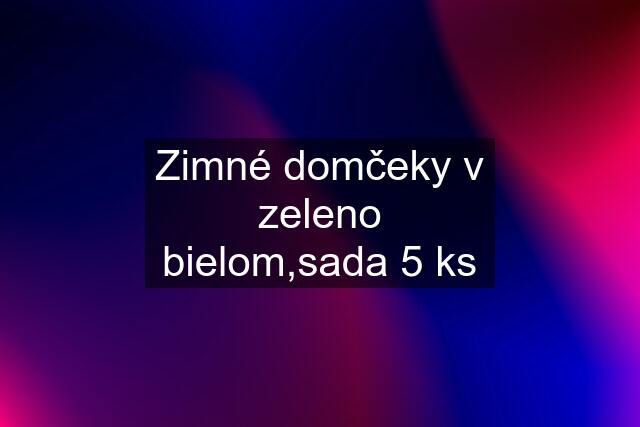 Zimné domčeky v zeleno bielom,sada 5 ks