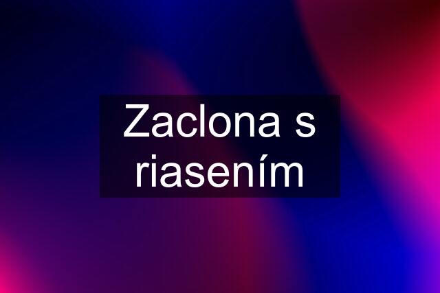 Zaclona s riasením