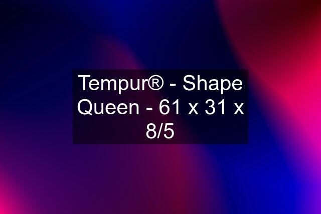 Tempur® - Shape Queen - 61 x 31 x 8/5